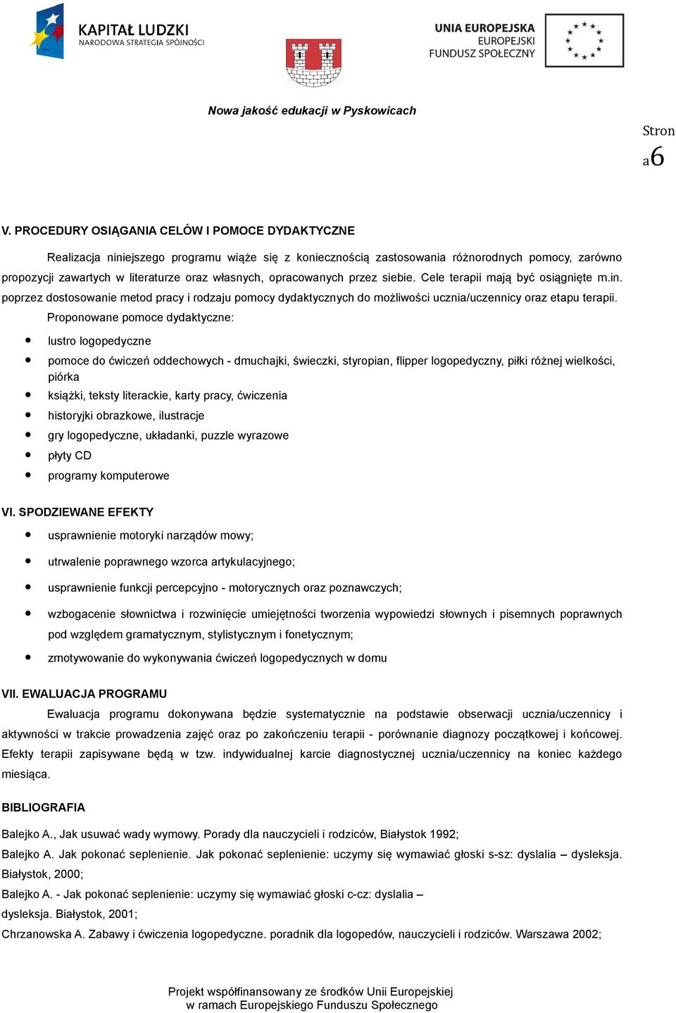 Proponowane pomoce dydaktyczne: lustro logopedyczne pomoce do ćwiczeń oddechowych - dmuchajki, świeczki, styropian, flipper logopedyczny, piłki różnej wielkości, piórka książki, teksty literackie,