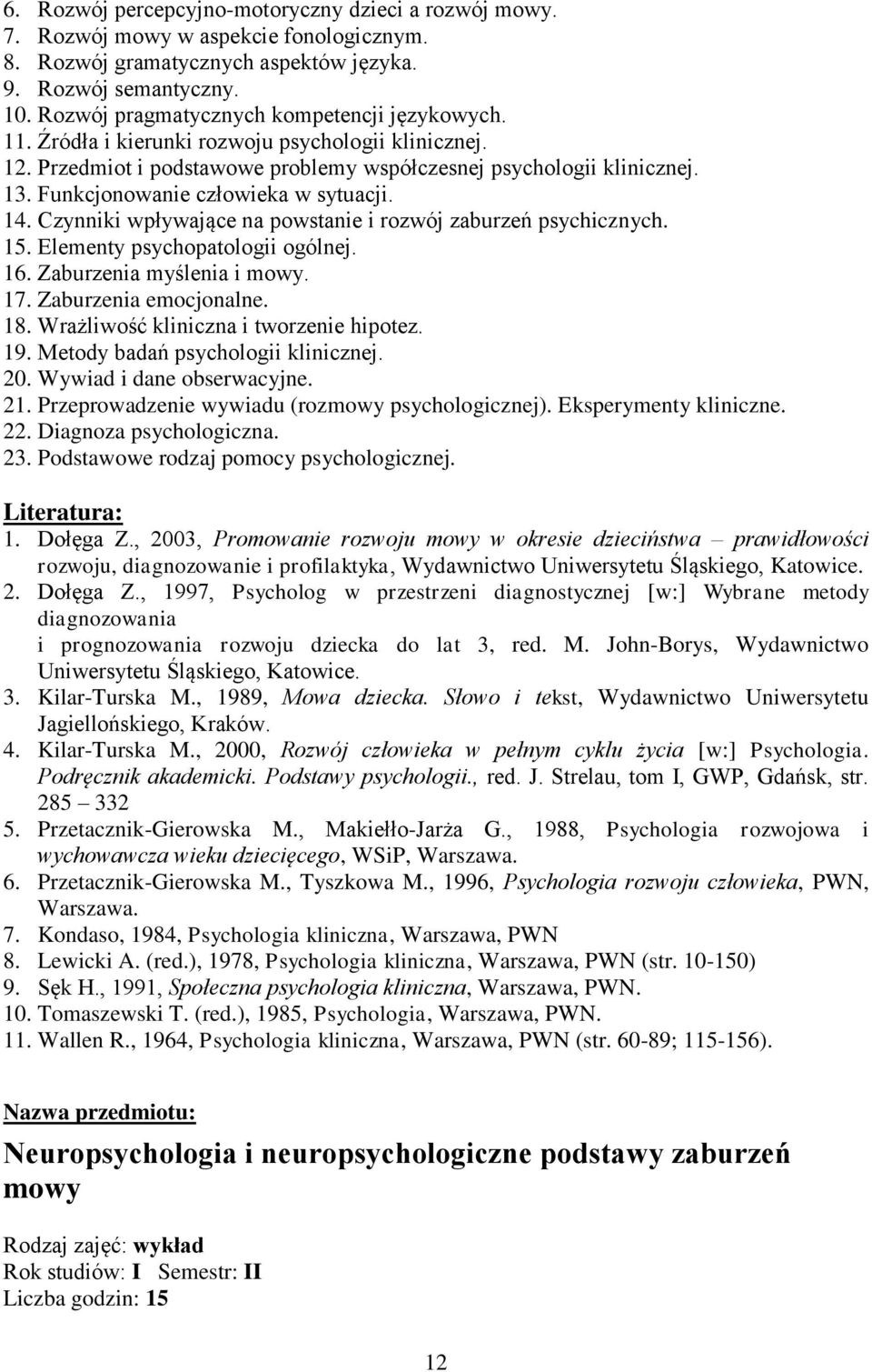 Funkcjonowanie człowieka w sytuacji. 14. Czynniki wpływające na powstanie i rozwój zaburzeń psychicznych. 15. Elementy psychopatologii ogólnej. 16. Zaburzenia myślenia i mowy. 17.