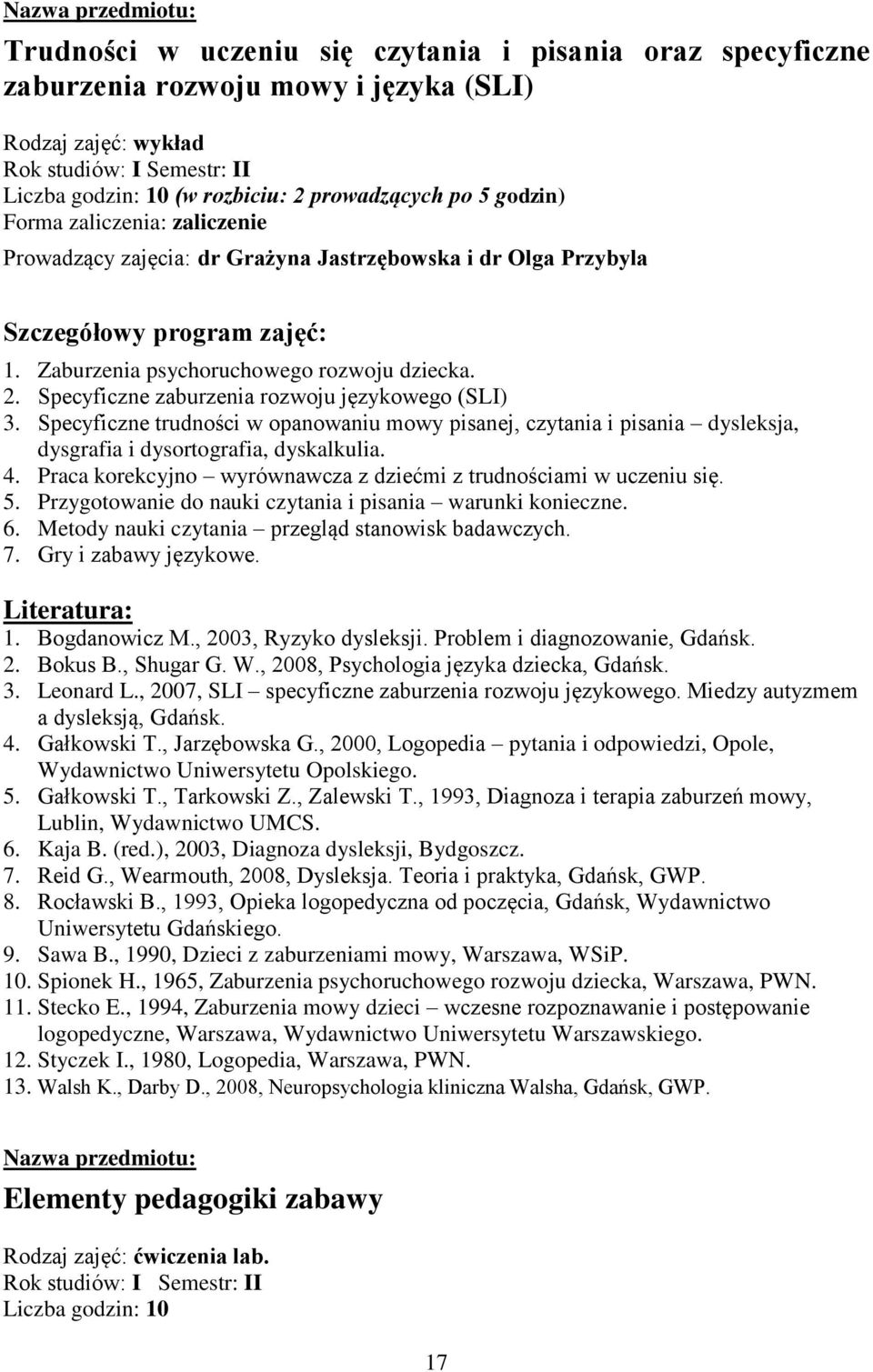 Specyficzne trudności w opanowaniu mowy pisanej, czytania i pisania dysleksja, dysgrafia i dysortografia, dyskalkulia. 4. Praca korekcyjno wyrównawcza z dziećmi z trudnościami w uczeniu się. 5.