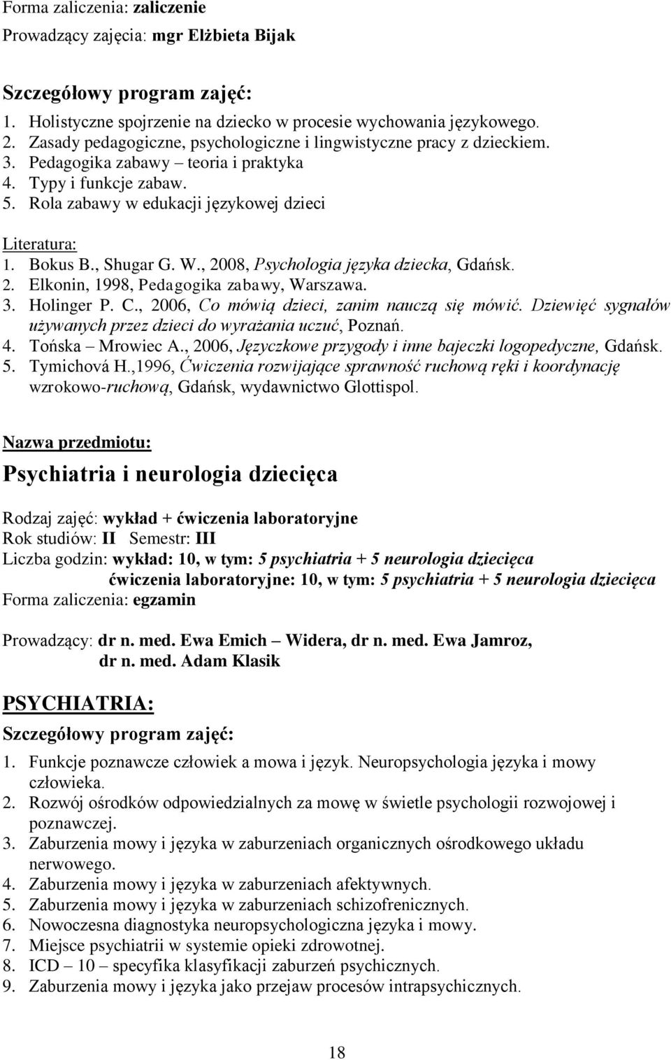 W., 2008, Psychologia języka dziecka, Gdańsk. 2. Elkonin, 1998, Pedagogika zabawy, Warszawa. 3. Holinger P. C., 2006, Co mówią dzieci, zanim nauczą się mówić.