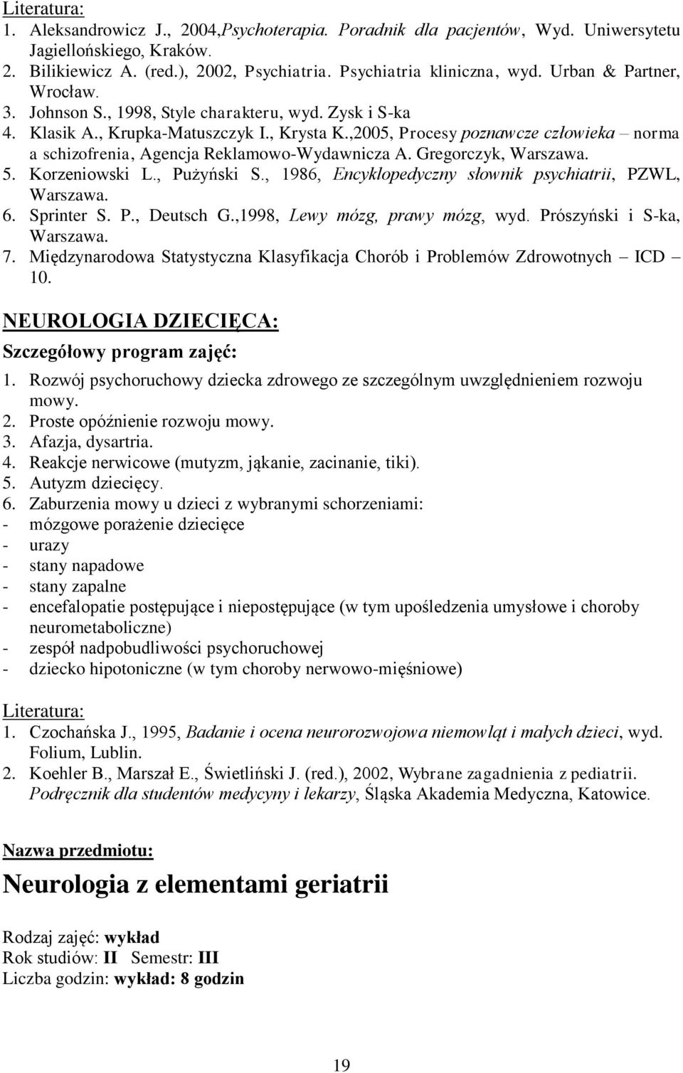 ,2005, Procesy poznawcze człowieka norma a schizofrenia, Agencja Reklamowo-Wydawnicza A. Gregorczyk, Warszawa. 5. Korzeniowski L., Pużyński S.