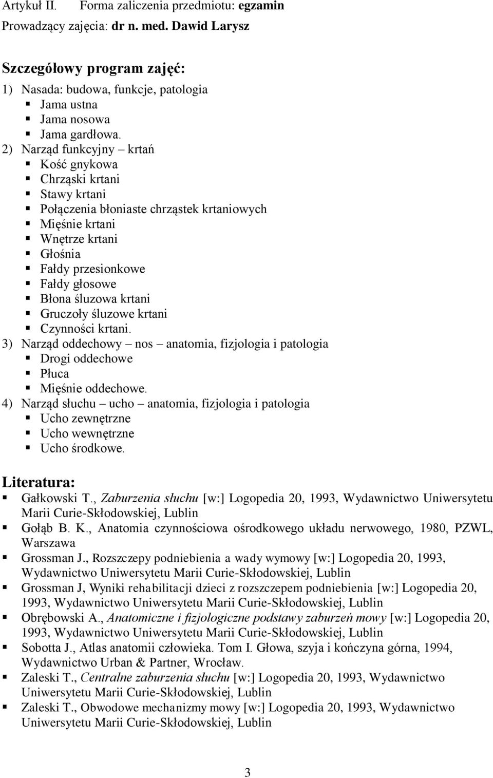 krtani Gruczoły śluzowe krtani Czynności krtani. 3) Narząd oddechowy nos anatomia, fizjologia i patologia Drogi oddechowe Płuca Mięśnie oddechowe.