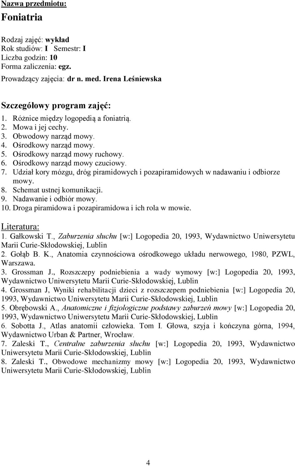 Udział kory mózgu, dróg piramidowych i pozapiramidowych w nadawaniu i odbiorze mowy. 8. Schemat ustnej komunikacji. 9. Nadawanie i odbiór mowy. 10.