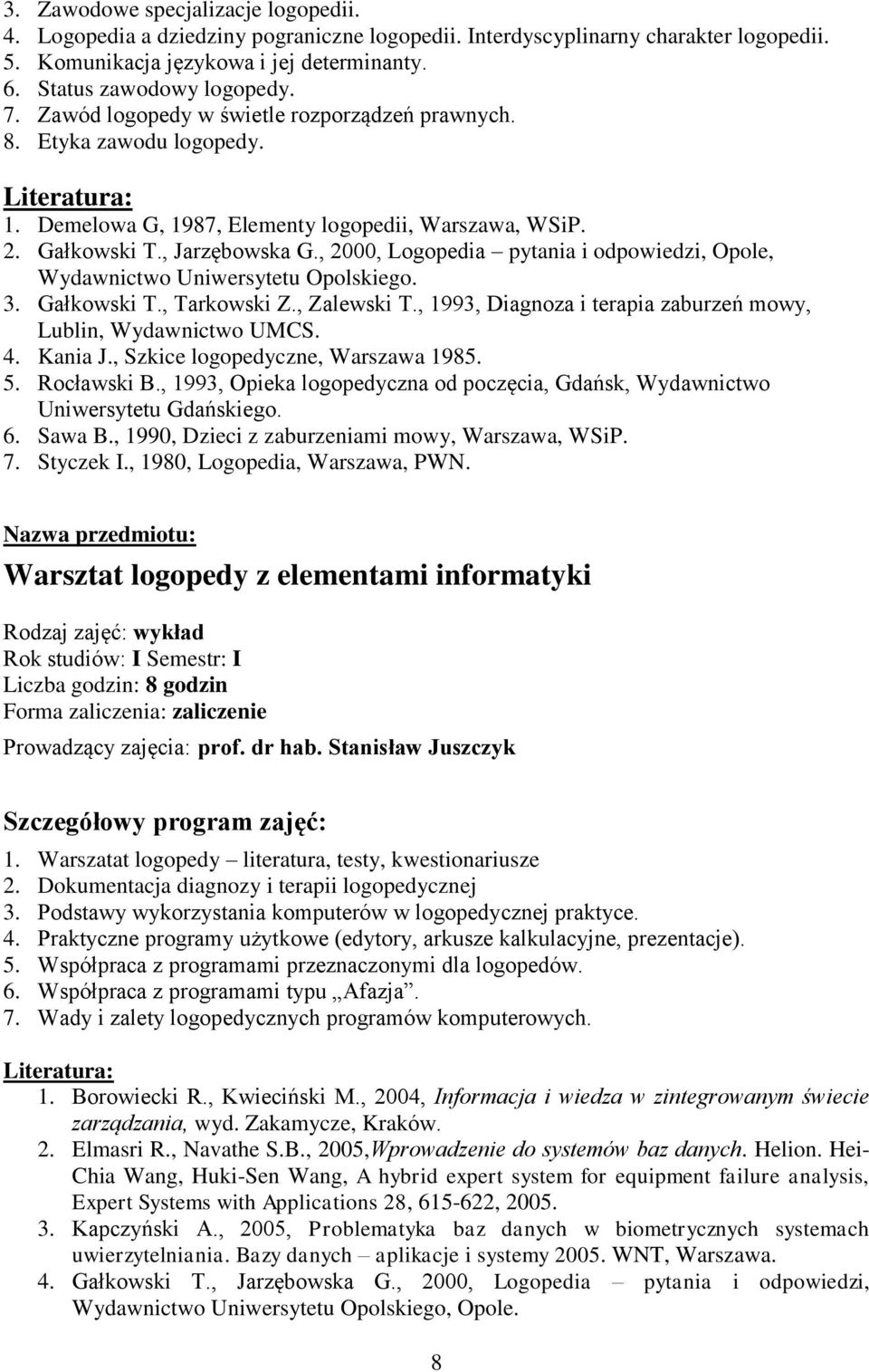 , 2000, Logopedia pytania i odpowiedzi, Opole, Wydawnictwo Uniwersytetu Opolskiego. 3. Gałkowski T., Tarkowski Z., Zalewski T., 1993, Diagnoza i terapia zaburzeń mowy, Lublin, Wydawnictwo UMCS. 4.