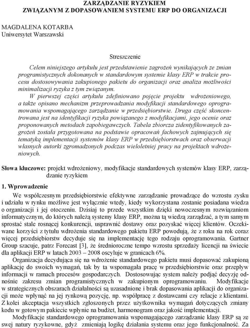 W pierwszej cz ci artykułu zdefiniowano poj cie projektu wdro eniowego, a tak e opisano mechanizm przeprowadzania modyfikacji standardowego oprogramowania wspomagaj cego zarz dzanie w przedsi