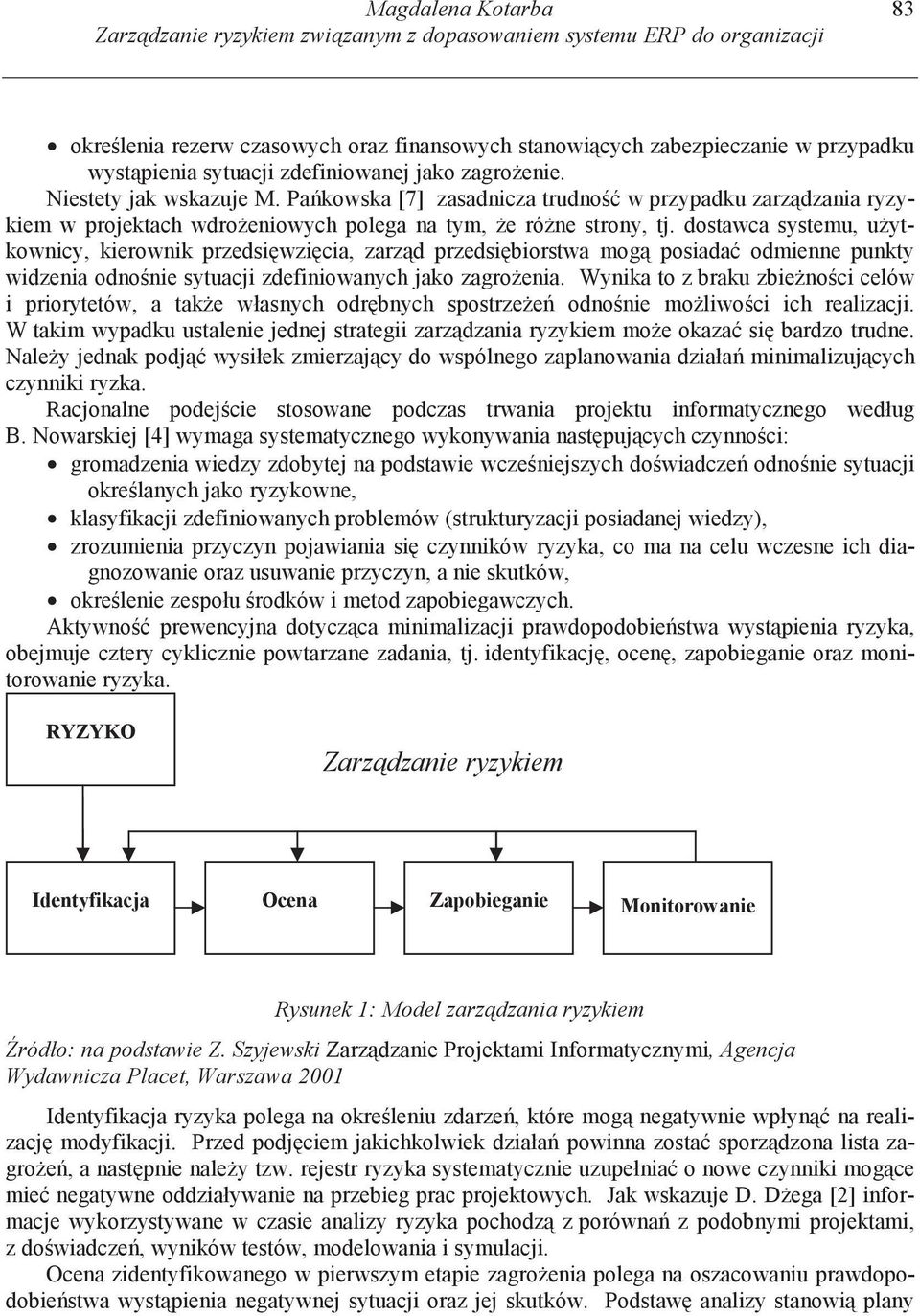 dostawca systemu, u ytkownicy, kierownik przedsi wzi cia, zarz d przedsi biorstwa mog posiada odmienne punkty widzenia odno nie sytuacji zdefiniowanych jako zagro enia.