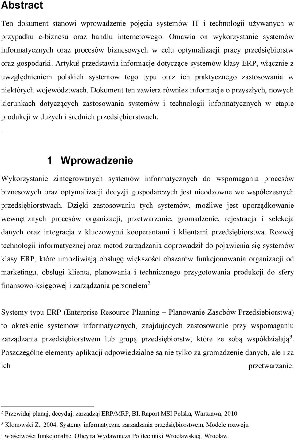 Artykuł przedstawia informacje dotyczące systemów klasy ERP, włącznie z uwzględnieniem polskich systemów tego typu oraz ich praktycznego zastosowania w niektórych województwach.