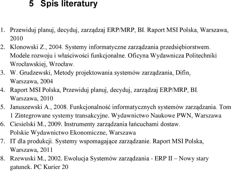 Raport MSI Polska, Przewiduj planuj, decyduj, zarządzaj ERP/MRP, BI. Warszawa, 2010 5. Januszewski A., 2008. Funkcjonalność informatycznych systemów zarządzania.