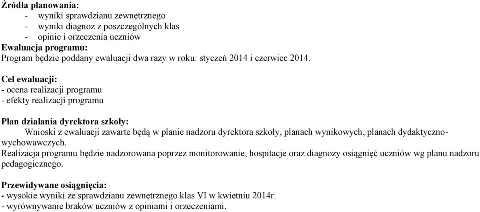 Cel ewaluacji: - ocena realizacji programu - efekty realizacji programu Plan działania dyrektora szkoły: Wnioski z ewaluacji zawarte będą w planie nadzoru dyrektora szkoły, planach