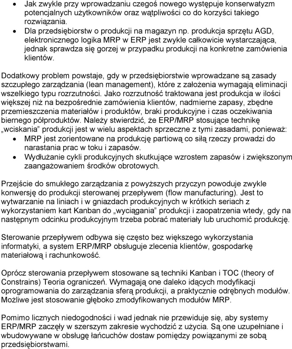 Dodatkowy problem powstaje, gdy w przedsiębiorstwie wprowadzane są zasady szczupłego zarządzania (lean management), które z założenia wymagają eliminacji wszelkiego typu rozrzutności.