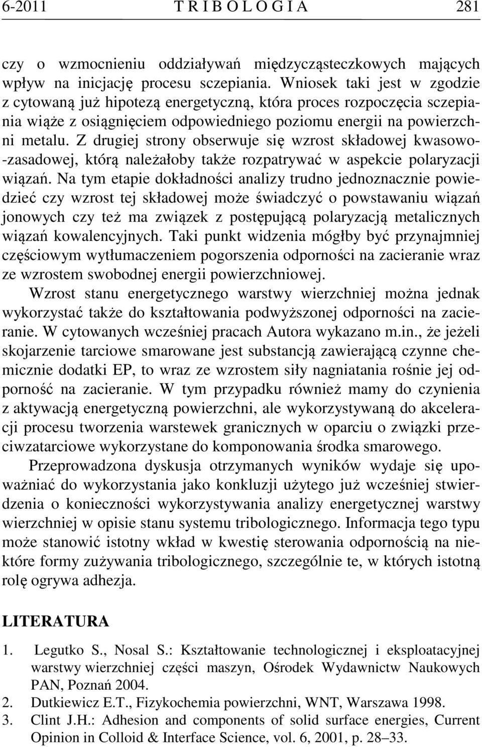 Z drugiej strony obserwuje się wzrost składowej kwasowo- -zasadowej, którą należałoby także rozpatrywać w aspekcie polaryzacji wiązań.