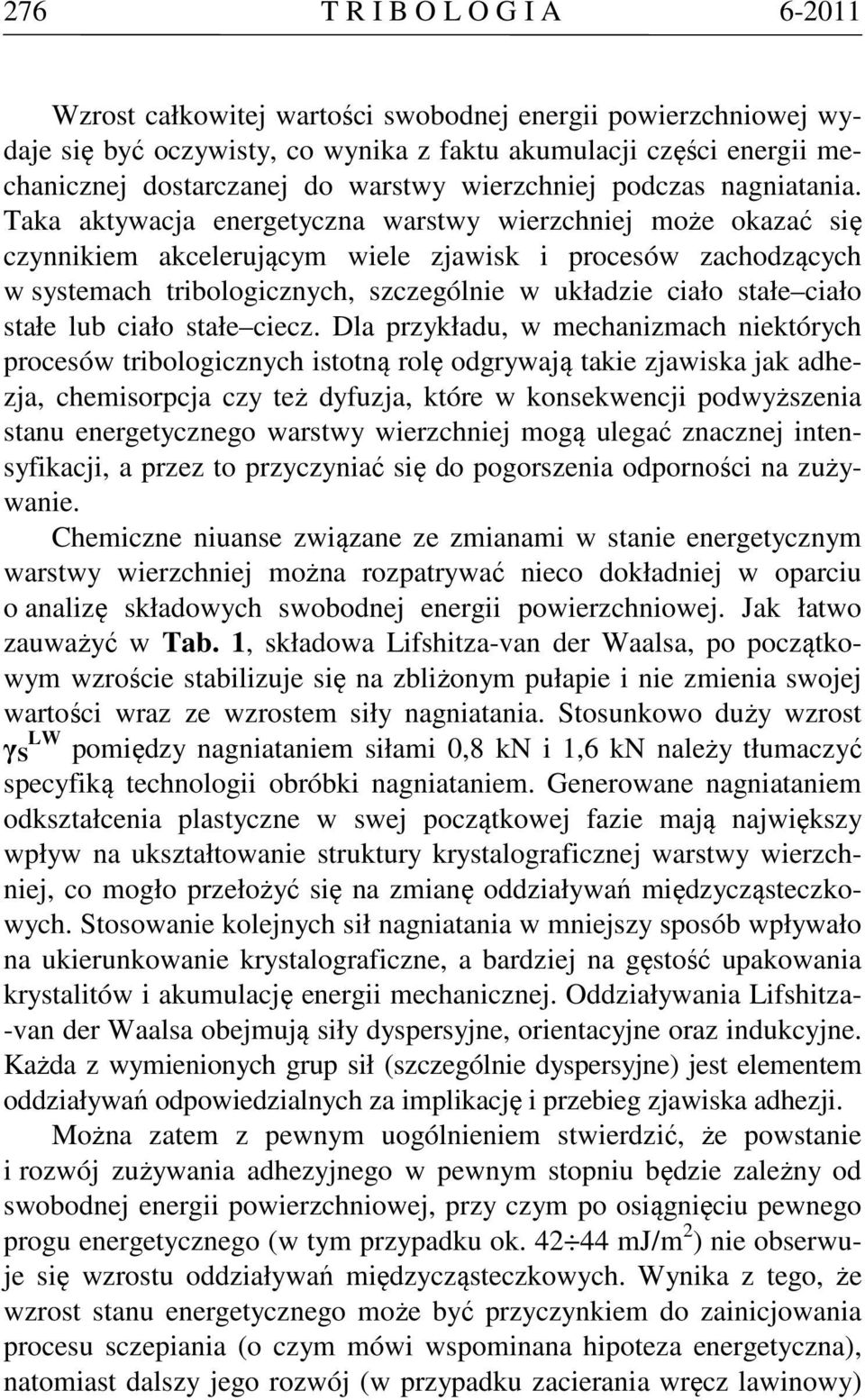 Taka aktywacja energetyczna warstwy wierzchniej może okazać się czynnikiem akcelerującym wiele zjawisk i procesów zachodzących w systemach tribologicznych, szczególnie w układzie ciało stałe ciało