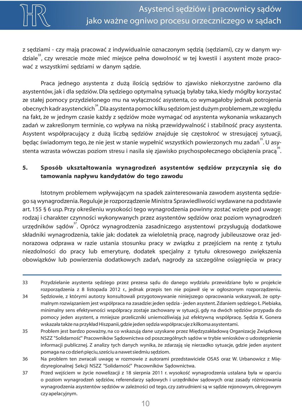 Dla sędziego optymalną sytuacją byłaby taka, kiedy mógłby korzystać ze stałej pomocy przydzielonego mu na wyłączność asystenta, co wymagałoby jednak potrojenia 34 obecnych kadr asystenckich.