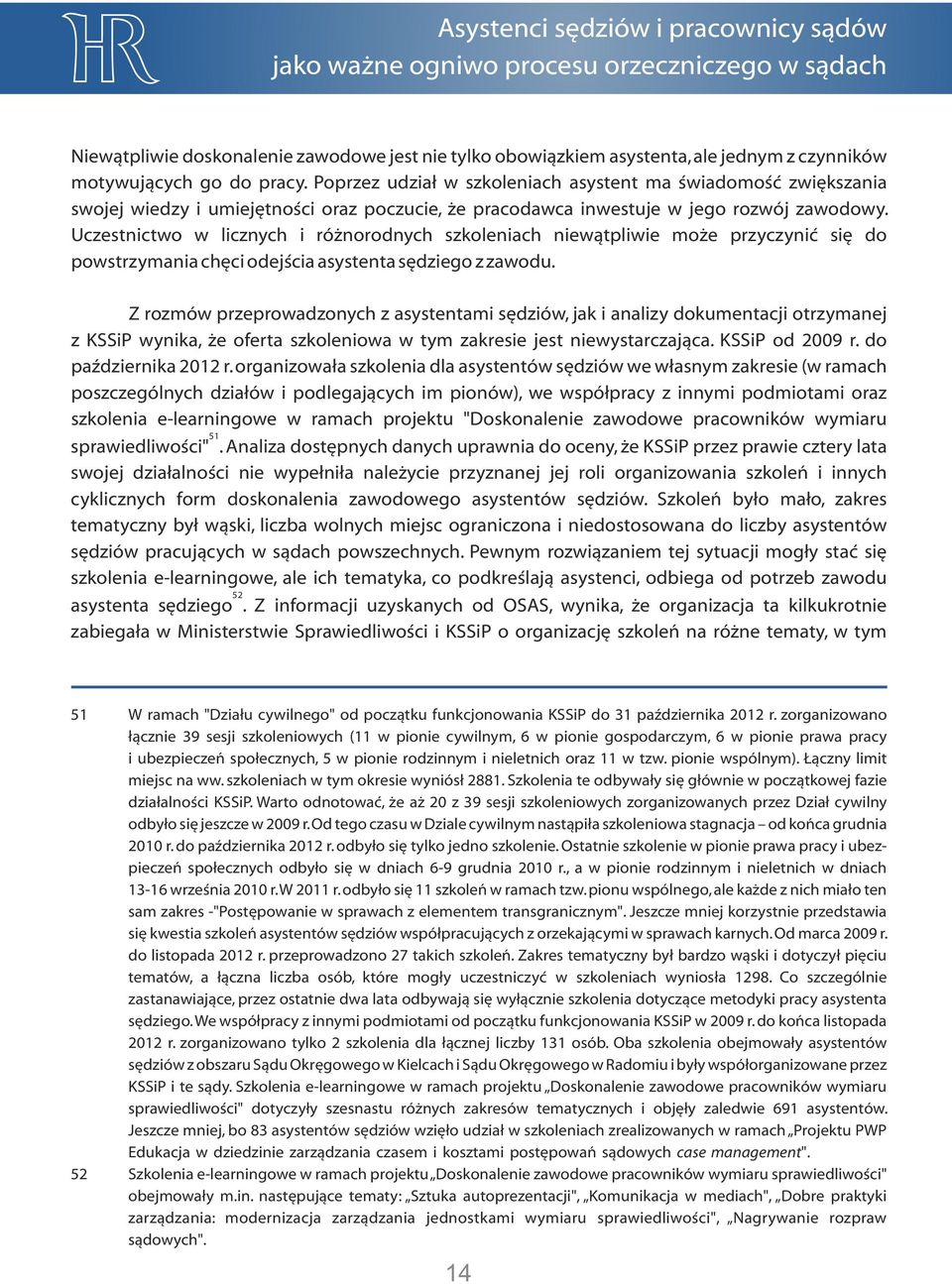 Uczestnictwo w licznych i różnorodnych szkoleniach niewątpliwie może przyczynić się do powstrzymania chęci odejścia asystenta sędziego z zawodu.