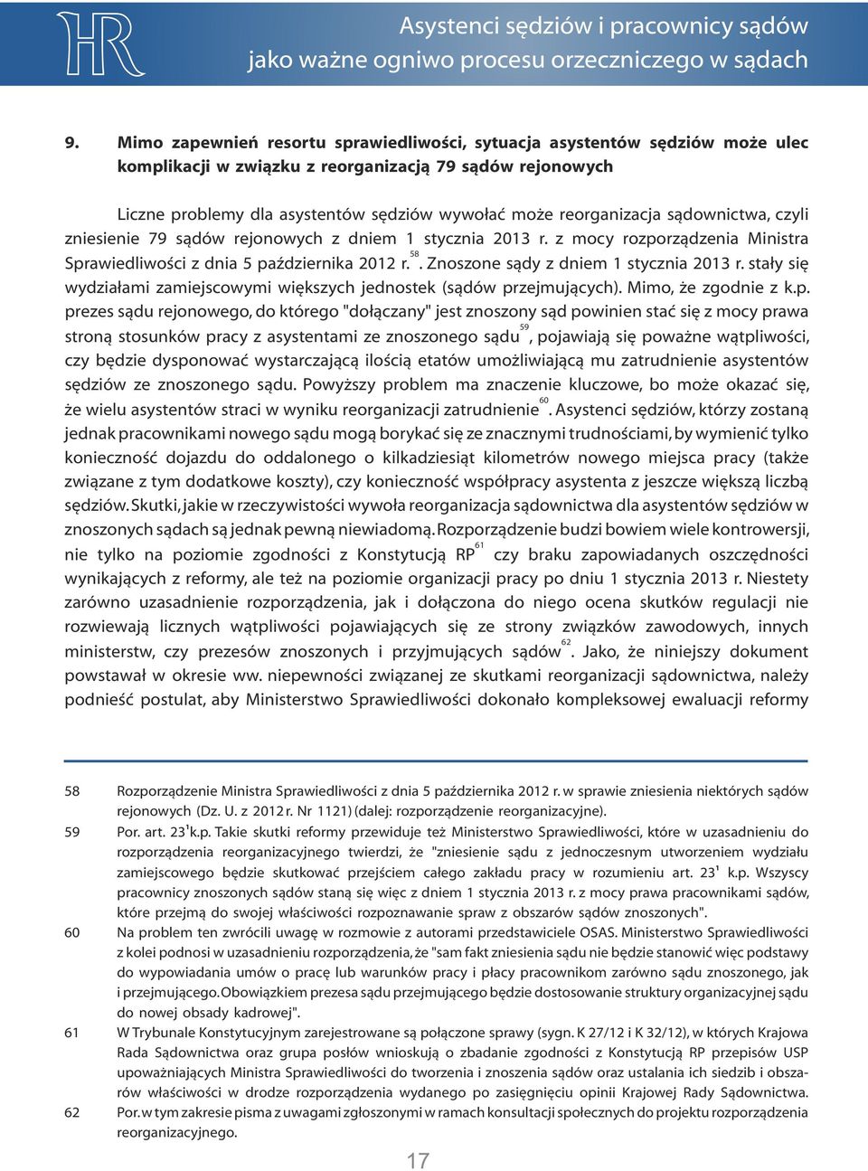 . Znoszone sądy z dniem 1 stycznia 2013 r. stały się wydziałami zamiejscowymi większych jednostek (sądów pr