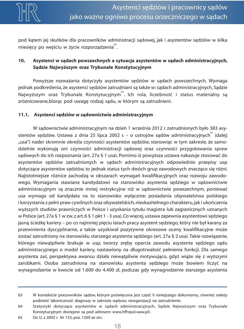 powszechnych. Wymaga jednak podkreślenia, że asystenci sędziów zatrudniani są także w: sądach administracyjnych, Sądzie 64 Najwyższym oraz Trybunale Konstytucyjnym.