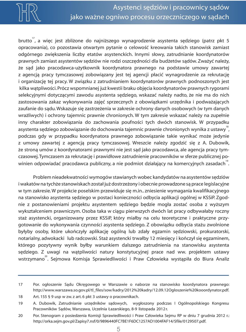 Zważyć należy, że sąd jako pracodawca-użytkownik koordynatora prawnego na podstawie umowy zawartej z agencją pracy tymczasowej zobowiązany jest tej agencji płacić wynagrodzenie za rekrutację i