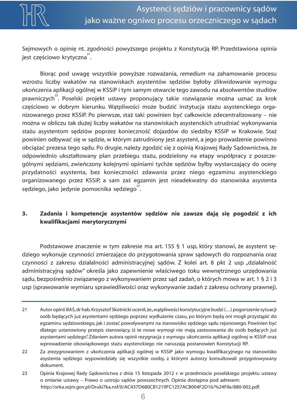 KSSiP i tym samym otwarcie tego zawodu na absolwentów studiów 22 prawniczych. Poselski projekt ustawy proponujący takie rozwiązanie można uznać za krok częściowo w dobrym kierunku.