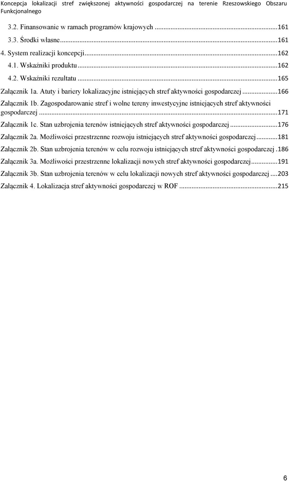 .. 171 Załącznik 1c. Stan uzbrojenia terenów istniejących stref aktywności gospodarczej... 176 Załącznik 2a. Możliwości przestrzenne rozwoju istniejących stref aktywności gospodarczej.