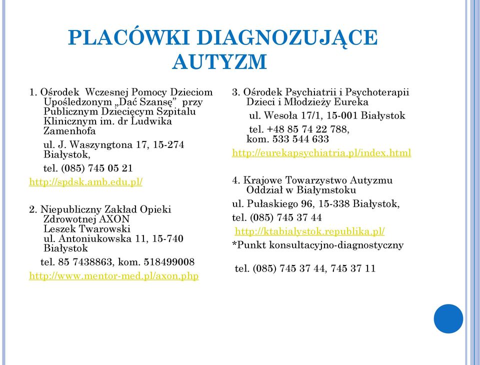 85 7438863, kom. 518499008 http://www.mentor-med.pl/axon.php 3. Ośrodek Psychiatrii i Psychoterapii Dzieci i Młodzieży Eureka ul. Wesoła 17/1, 15-001 Białystok tel. +48 85 74 22 788, kom.