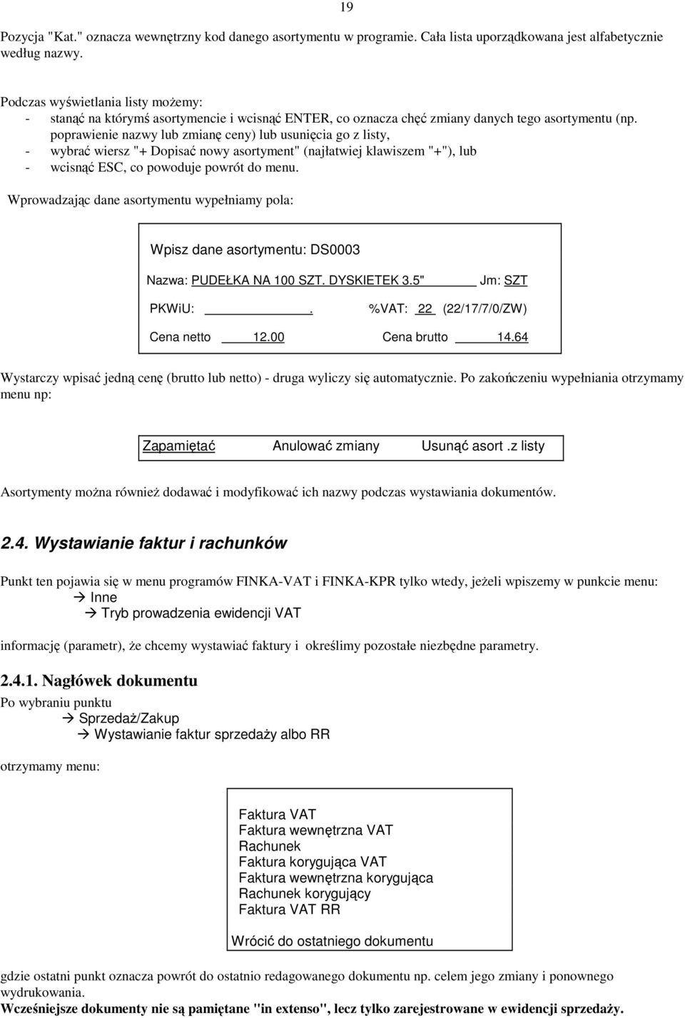 poprawienie nazwy lub zmianę ceny) lub usunięcia go z listy, - wybrać wiersz "+ Dopisać nowy asortyment" (najłatwiej klawiszem "+"), lub - wcisnąć ESC, co powoduje powrót do menu.