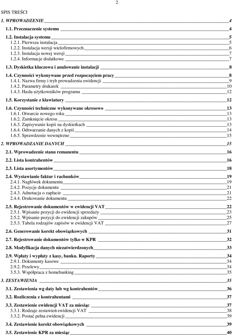 5. Korzystanie z klawiatury 12 1.6. Czynności techniczne wykonywane okresowo 13 1.6.1. Otwarcie nowego roku 13 1.6.2. Zamknięcie okresu 13 1.6.3. Zapisywanie kopii na dyskietkach 13 1.6.4.