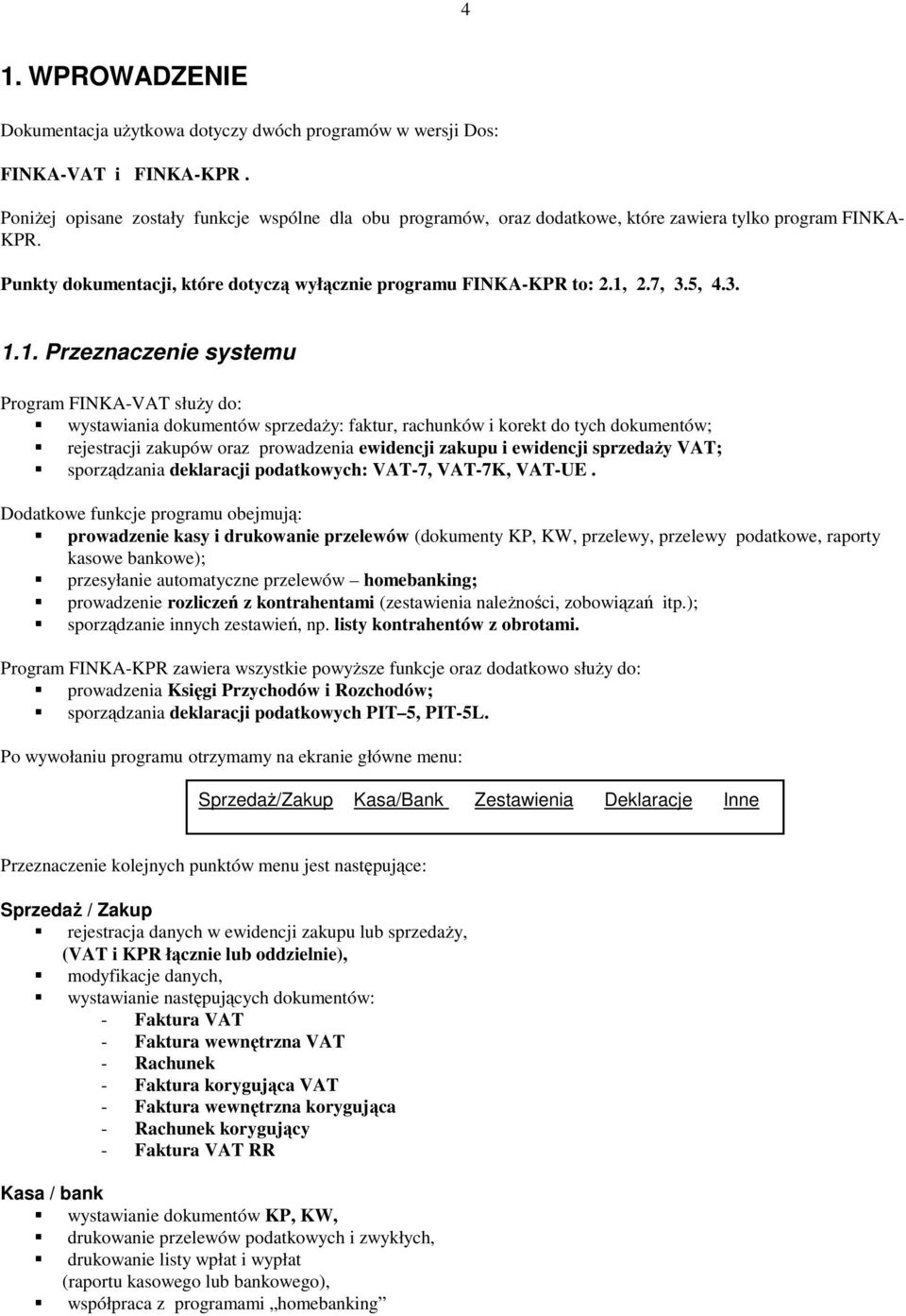 3. 1.1. Przeznaczenie systemu Program FINKA-VAT służy do: wystawiania dokumentów sprzedaży: faktur, rachunków i korekt do tych dokumentów; rejestracji zakupów oraz prowadzenia ewidencji zakupu i