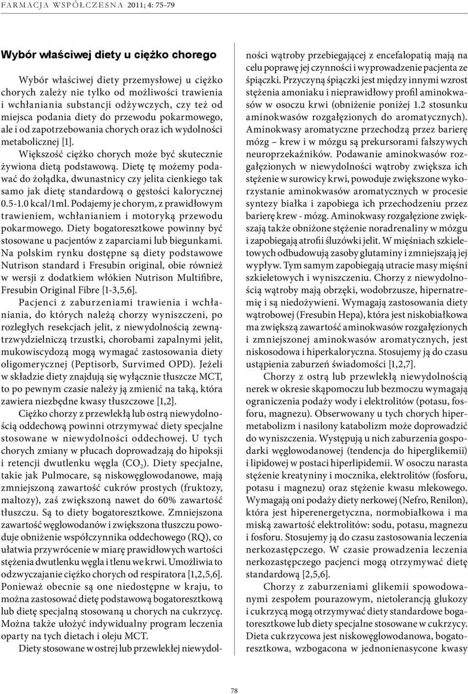 Dietę tę możemy podawać do żołądka, dwunastnicy czy jelita cienkiego tak samo jak dietę standardową o gęstości kalorycznej 0.5-1.0 kcal/1ml.