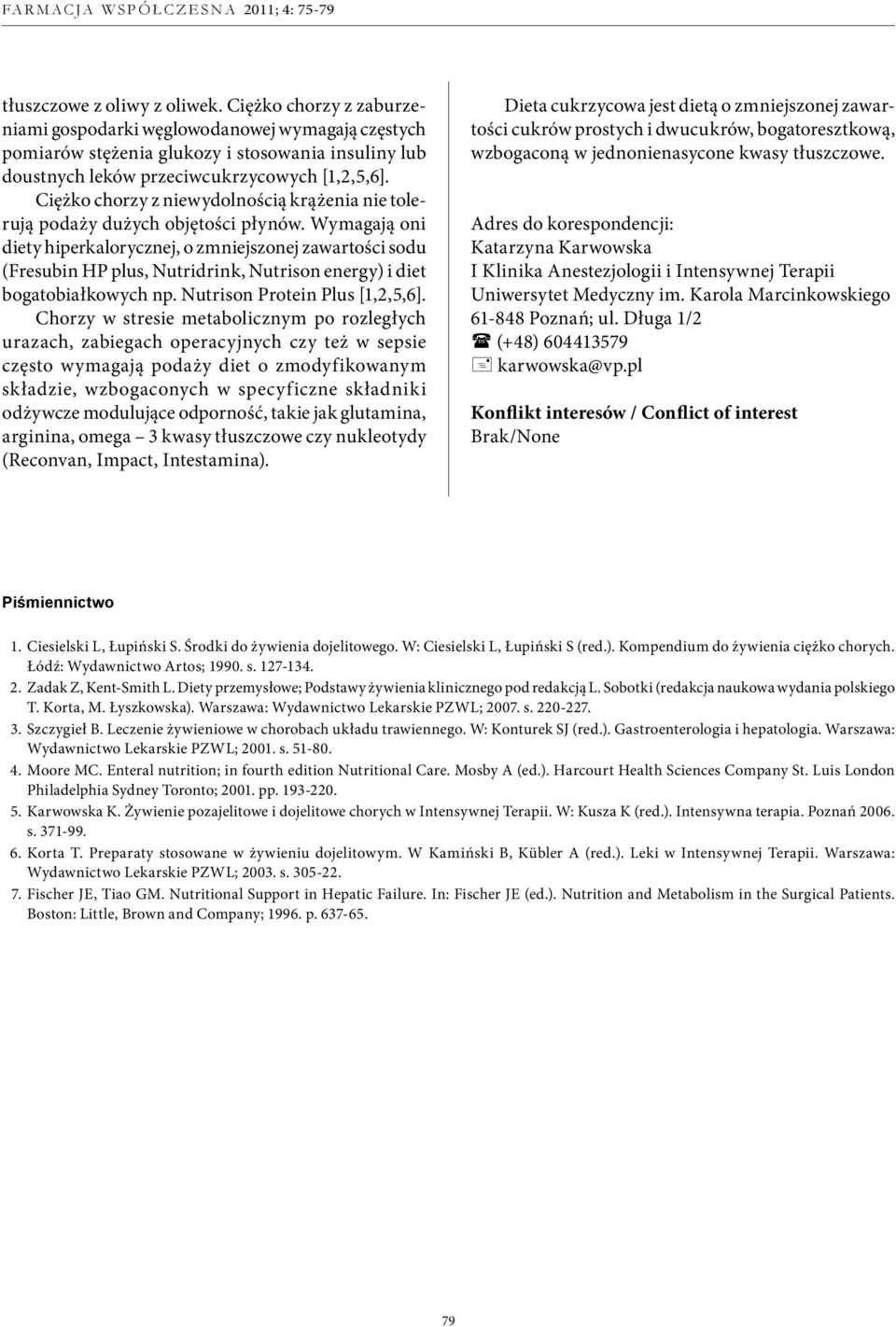 Wymagają oni diety hiperkalorycznej, o zmniejszonej zawartości sodu (Fresubin HP plus, Nutridrink, Nutrison energy) i diet bogatobiałkowych np. Nutrison Protein Plus [1,2,5,6].