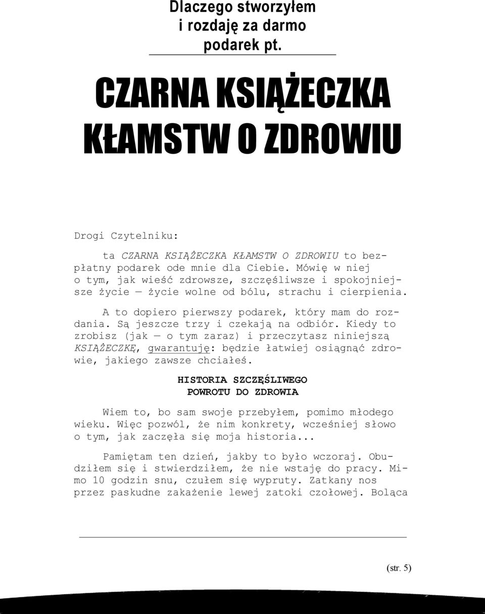 Są jeszcze trzy i czekają na odbiór. Kiedy to zrobisz (jak o tym zaraz) i przeczytasz niniejszą KSIĄŻECZKĘ, gwarantuję: będzie łatwiej osiągnąć zdrowie, jakiego zawsze chciałeś.