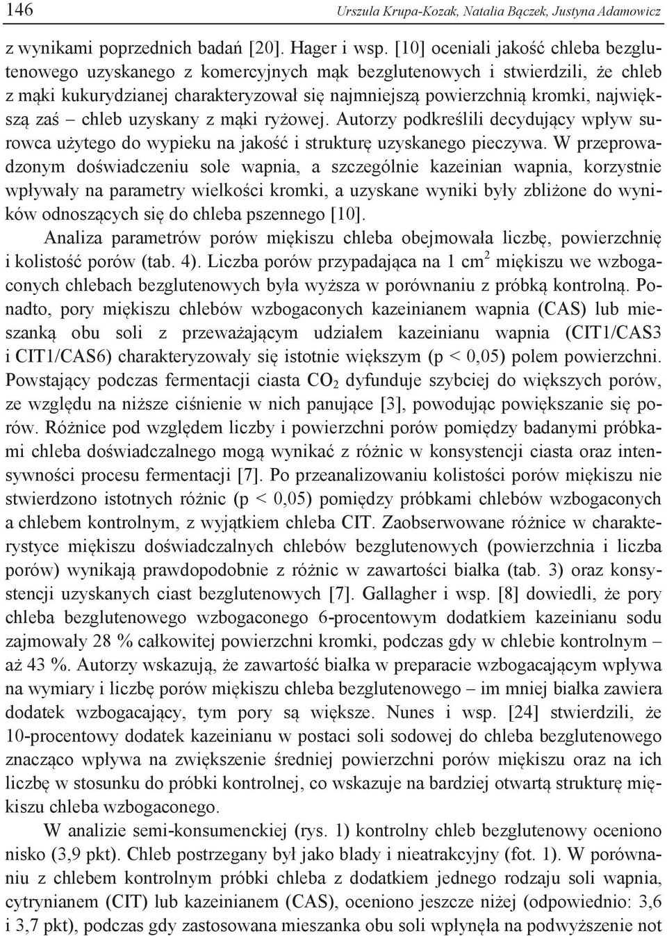 zaś chleb uzyskany z mąki ryżowej. Autorzy podkreślili decydujący wpływ surowca użytego do wypieku na jakość i strukturę uzyskanego pieczywa.