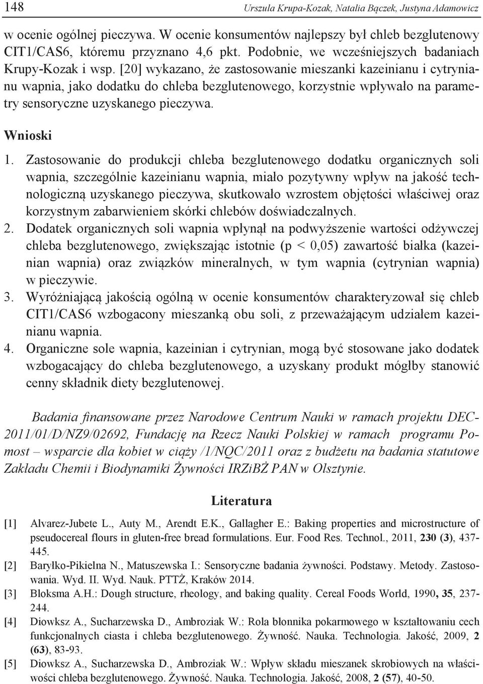 [20] wykazano, że zastosowanie mieszanki kazeinianu i cytrynianu wapnia, jako dodatku do chleba bezglutenowego, korzystnie wpływało na parametry sensoryczne uzyskanego pieczywa. Wnioski 1.