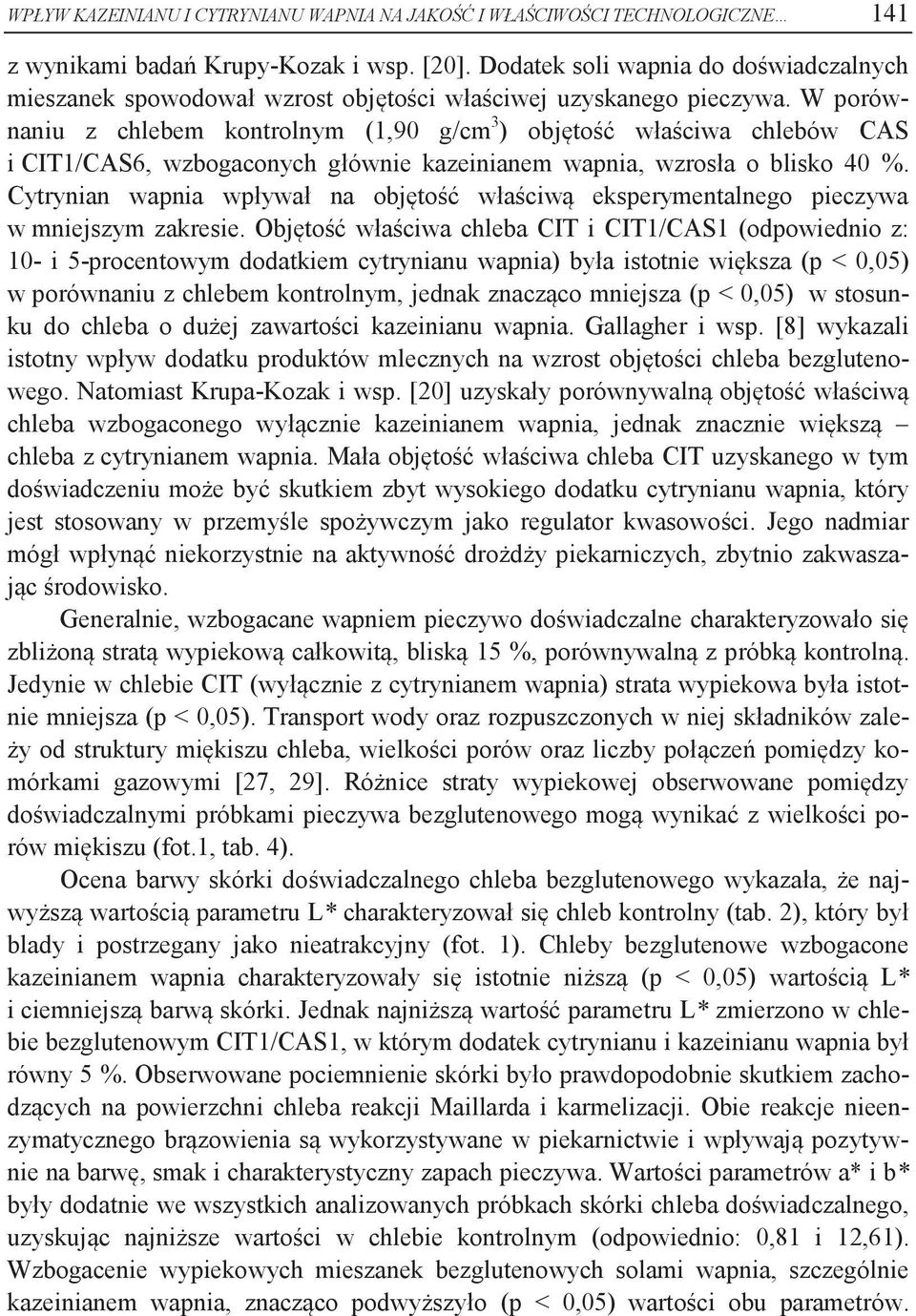 W porównaniu z chlebem kontrolnym (1,90 g/cm 3 ) objętość właściwa chlebów CAS i CIT1/CAS6, wzbogaconych głównie kazeinianem wapnia, wzrosła o blisko 40 %.