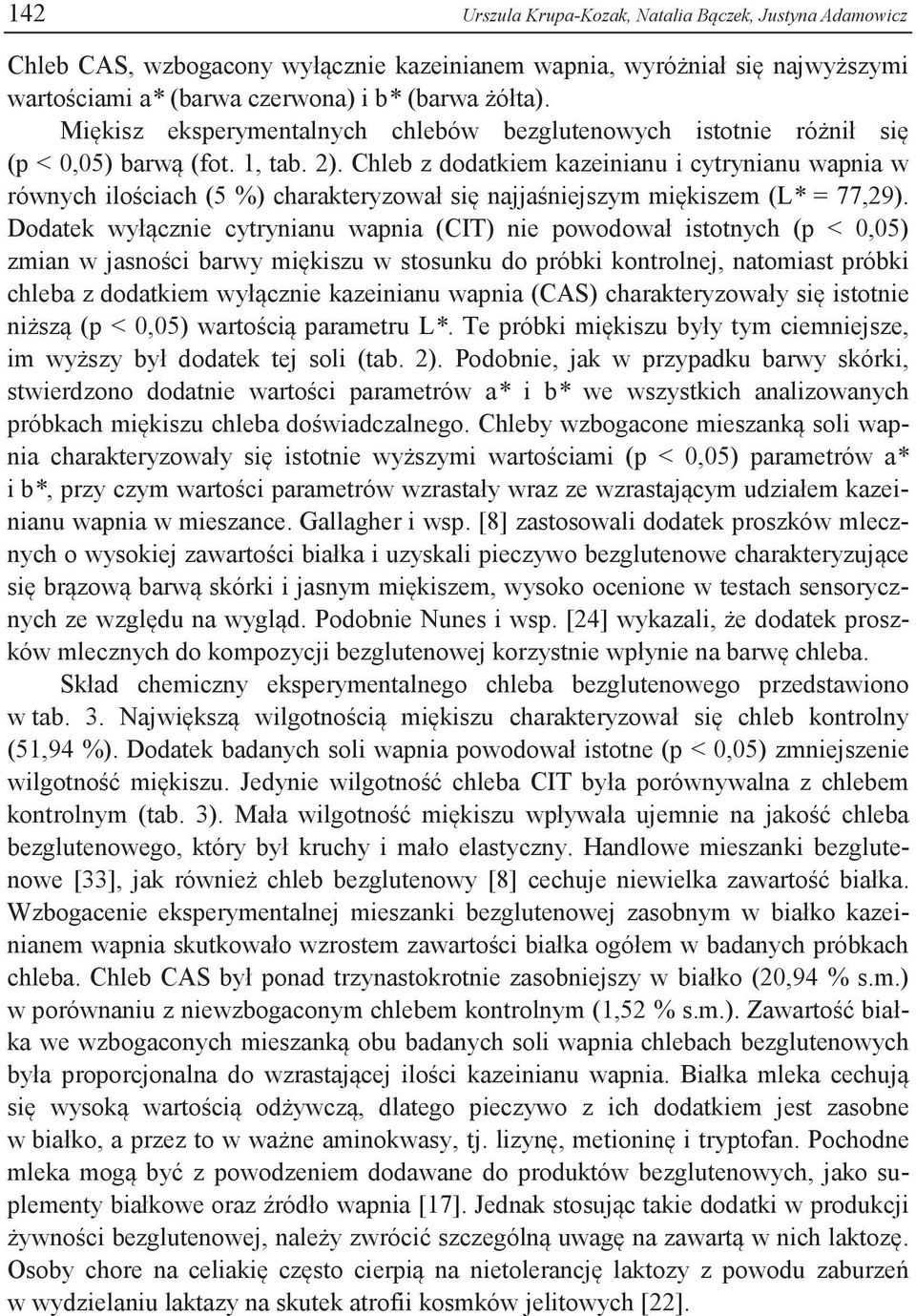 Chleb z dodatkiem kazeinianu i cytrynianu wapnia w równych ilościach (5 %) charakteryzował się najjaśniejszym miękiszem (L* = 77,29).