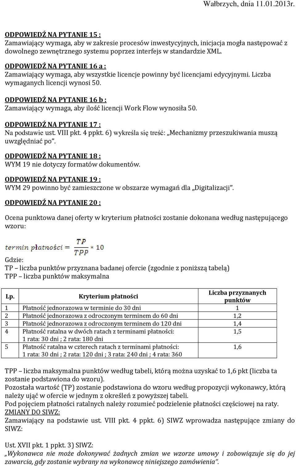 ODPOWIEDŹ NA PYTANIE 16 b : Zamawiający wymaga, aby ilość licencji Work Flow wynosiła 50. ODPOWIEDŹ NA PYTANIE 17 : Na podstawie ust. VIII pkt. 4 ppkt.