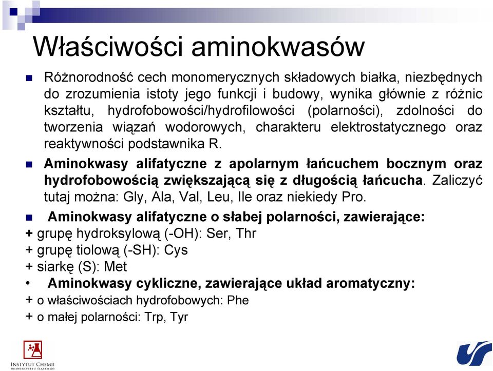 Aminokwasy alifatyczne z apolarnym łańcuchem bocznym oraz hydrofobowością zwiększającą się z długością łańcucha. Zaliczyć tutaj można: Gly, Ala, Val, Leu, Ile oraz niekiedy Pro.