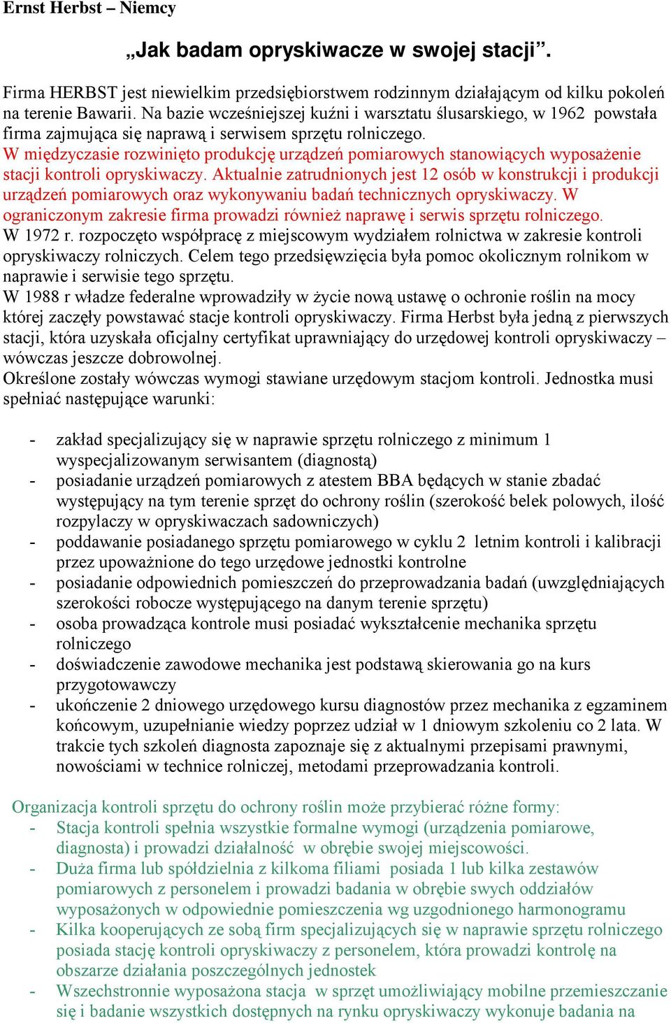 W międzyczasie rozwinięto produkcję urządzeń pomiarowych stanowiących wyposażenie stacji kontroli opryskiwaczy.