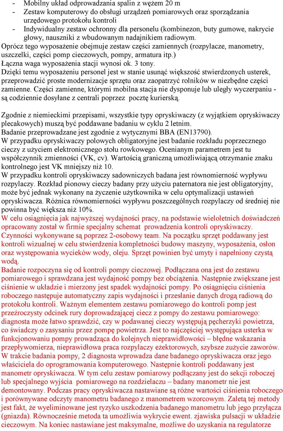 Oprócz tego wyposażenie obejmuje zestaw części zamiennych (rozpylacze, manometry, uszczelki, części pomp cieczowych, pompy, armatura itp.) Łączna waga wyposażenia stacji wynosi ok. 3 tony.