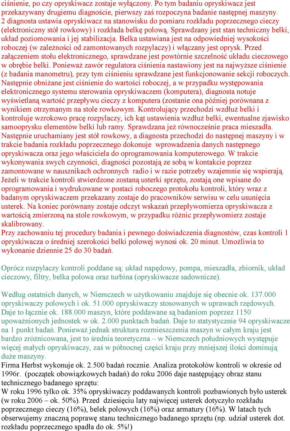 Sprawdzany jest stan techniczny belki, układ poziomowania i jej stabilizacja. Belka ustawiana jest na odpowiedniej wysokości roboczej (w zależności od zamontowanych rozpylaczy) i włączany jest oprysk.