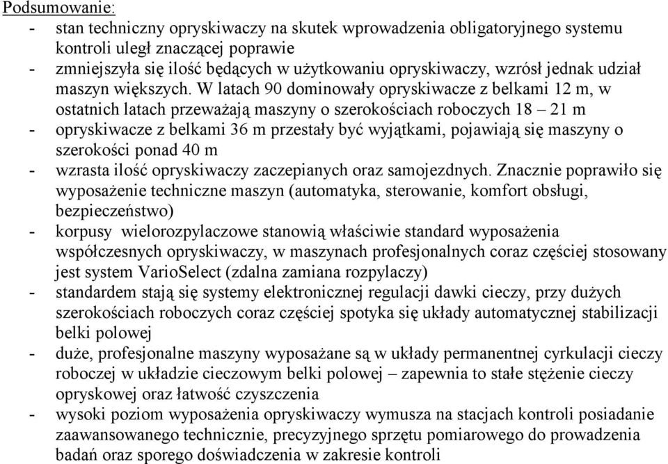 W latach 90 dominowały opryskiwacze z belkami 12 m, w ostatnich latach przeważają maszyny o szerokościach roboczych 18 21 m - opryskiwacze z belkami 36 m przestały być wyjątkami, pojawiają się