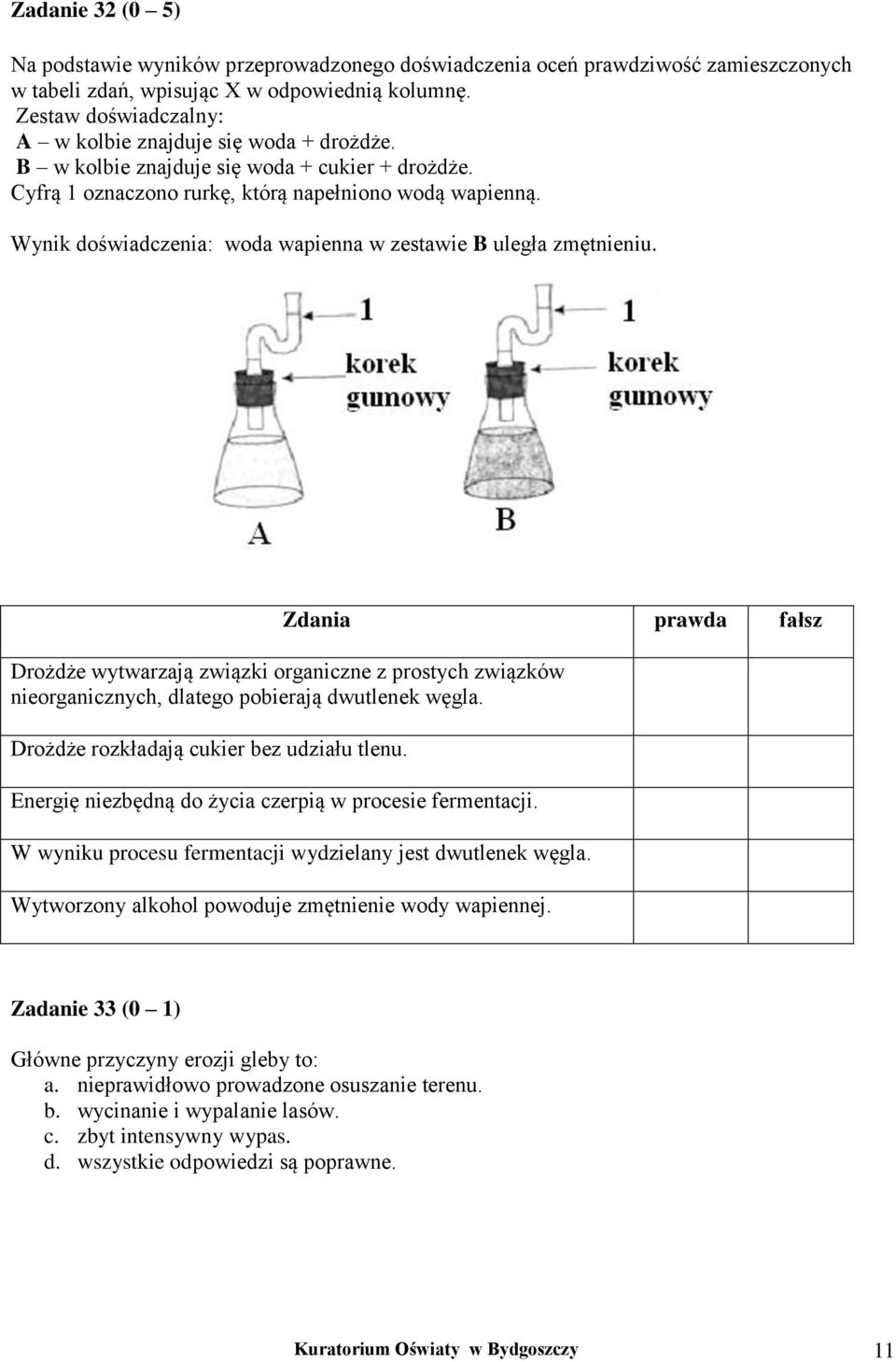 Wynik doświadczenia: woda wapienna w zestawie B uległa zmętnieniu. Zdania prawda fałsz Drożdże wytwarzają związki organiczne z prostych związków nieorganicznych, dlatego pobierają dwutlenek węgla.