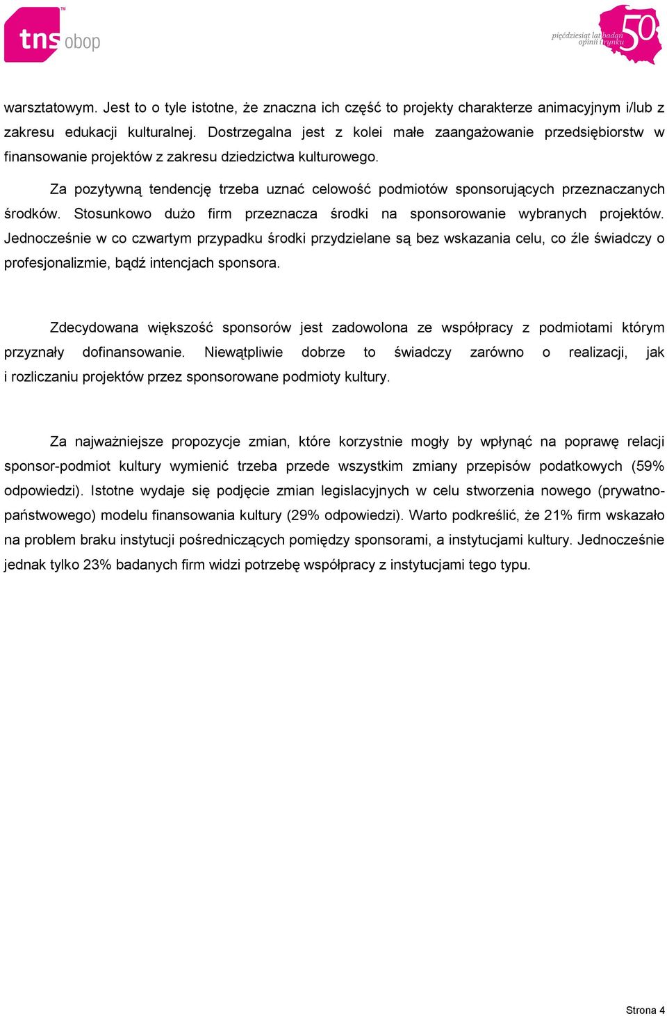 Za pozytywną tendencję trzeba uznać celowość podmiotów sponsorujących przeznaczanych środków. Stosunkowo dużo firm przeznacza środki na sponsorowanie wybranych projektów.