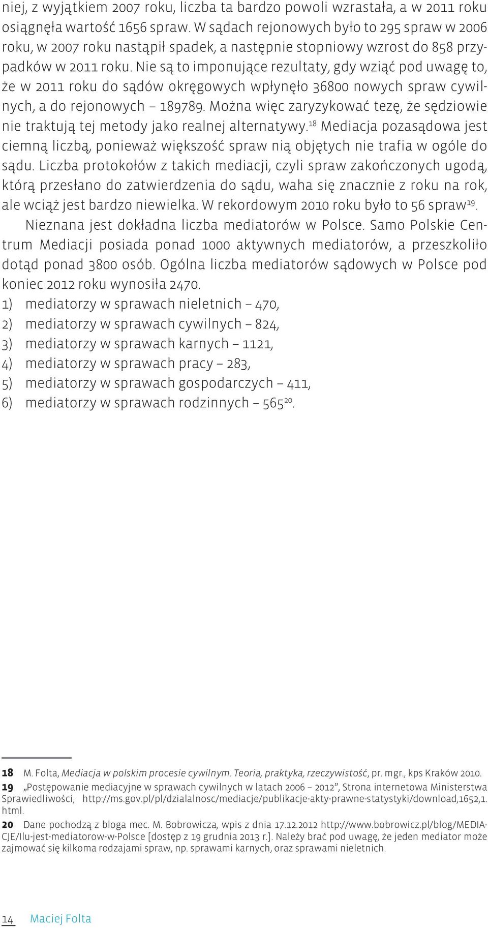 Nie są to imponujące rezultaty, gdy wziąć pod uwagę to, że w 2011 roku do sądów okręgowych wpłynęło 36800 nowych spraw cywilnych, a do rejonowych 189789.