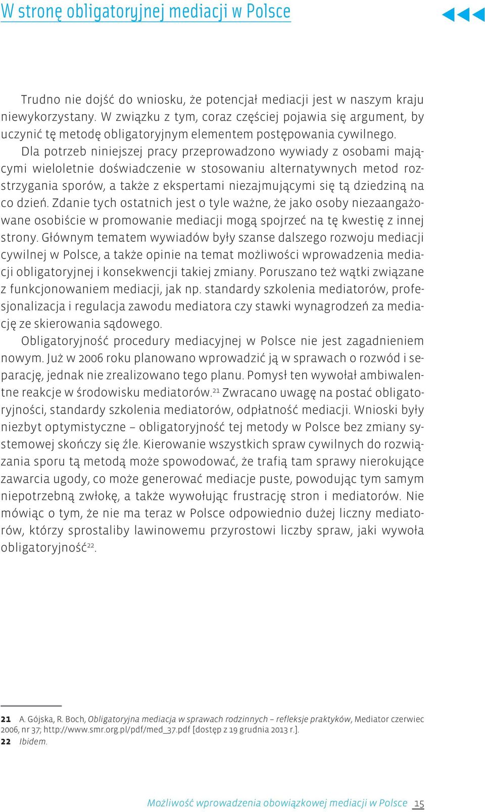 Dla potrzeb niniejszej pracy przeprowadzono wywiady z osobami mającymi wieloletnie doświadczenie w stosowaniu alternatywnych metod rozstrzygania sporów, a także z ekspertami niezajmującymi się tą