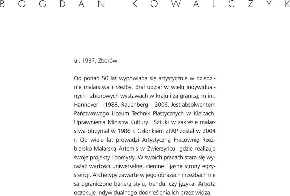 Uprawnienia Ministra Kultury i Sztuki w zakresie malarstwa otrzymał w 1986 r. Członkiem ZPAP został w 2004 r.