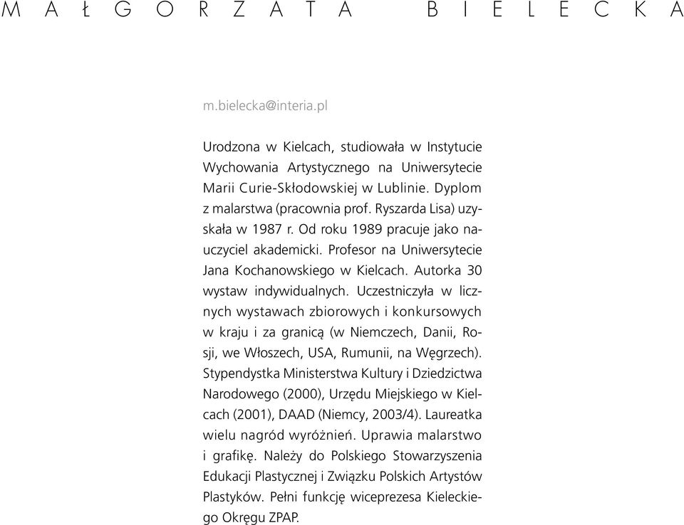 Autorka 30 wystaw indywidualnych. Uczestniczyła w licznych wystawach zbiorowych i konkursowych w kraju i za granicą (w Niemczech, Danii, Rosji, we Włoszech, USA, Rumunii, na Węgrzech).