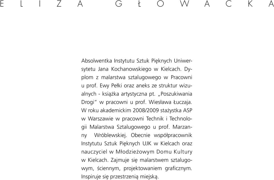 W roku akademickim 2008/2009 stażystka ASP w Warszawie w pracowni Technik i Technologii Malarstwa Sztalugowego u prof. Marzanny Wróblewskiej.