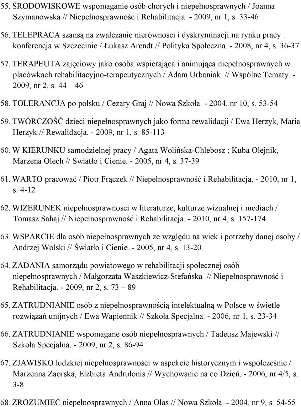 TERAPEUTA zajęciowy jako osoba wspierająca i animująca niepełnosprawnych w placówkach rehabilitacyjno-terapeutycznych / Adam Urbaniak // Wspólne Tematy. - 2009, nr 2, s. 44 46 58.