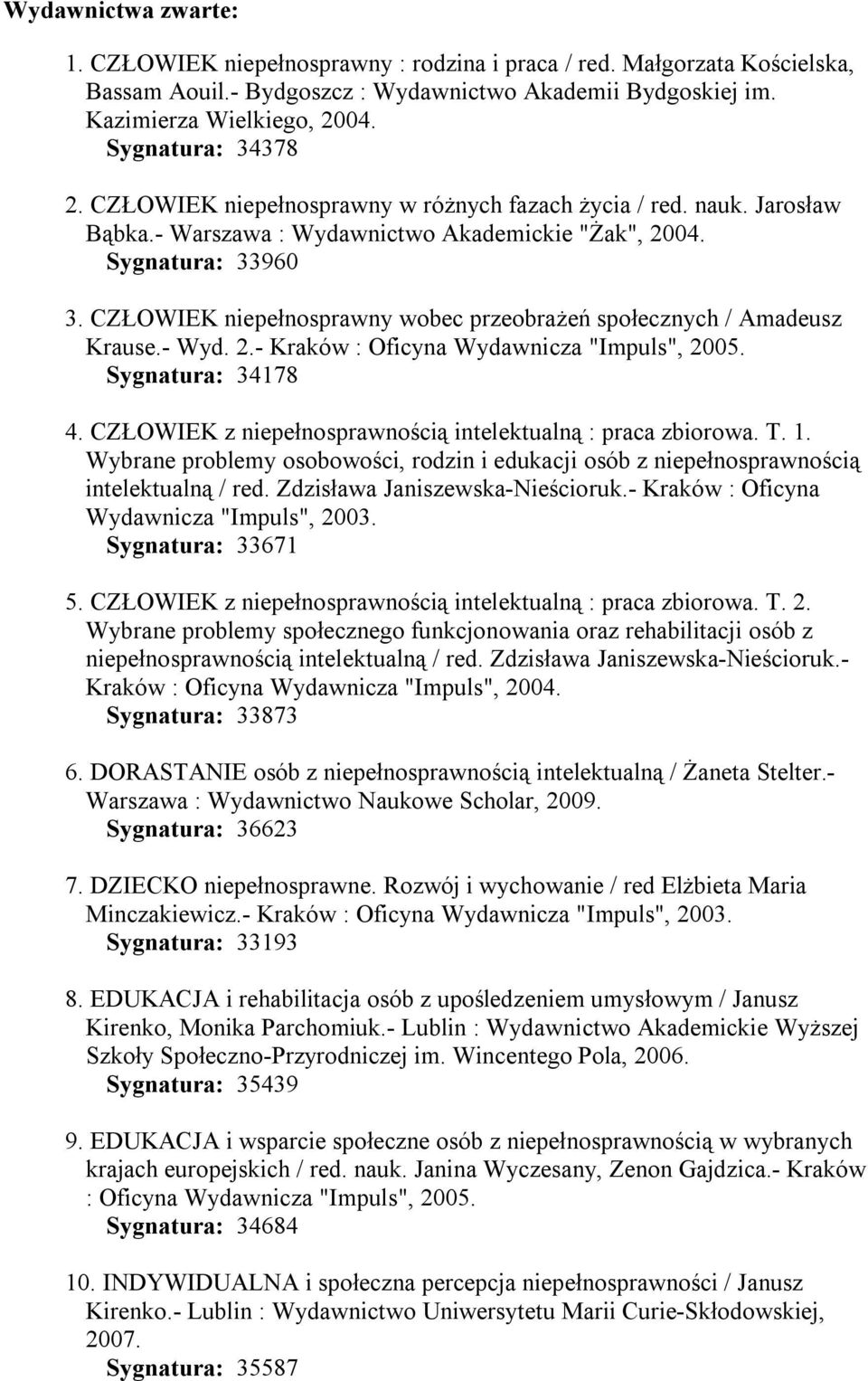 CZŁOWIEK niepełnosprawny wobec przeobrażeń społecznych / Amadeusz Krause.- Wyd. 2.- Kraków : Oficyna Wydawnicza "Impuls", 2005. Sygnatura: 34178 4.