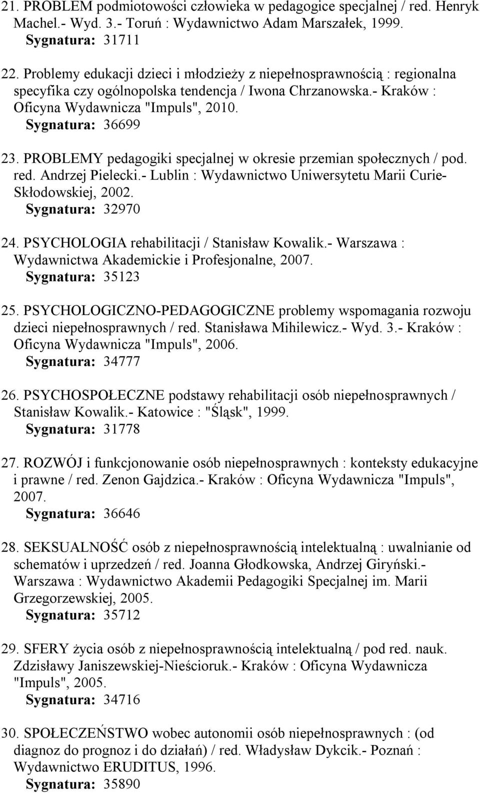 PROBLEMY pedagogiki specjalnej w okresie przemian społecznych / pod. red. Andrzej Pielecki.- Lublin : Wydawnictwo Uniwersytetu Marii Curie- Skłodowskiej, 2002. Sygnatura: 32970 24.